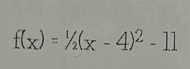 f(x)=1/2(x-4)^2-11