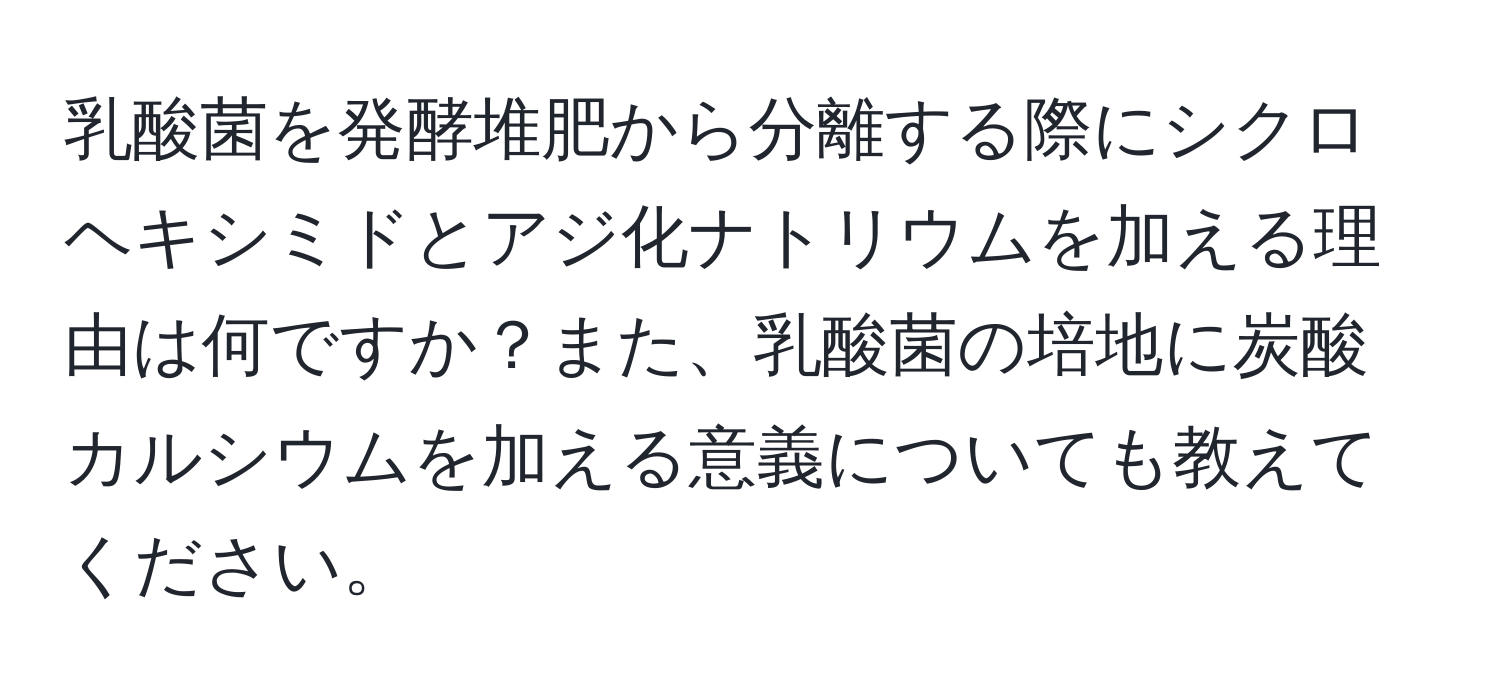 乳酸菌を発酵堆肥から分離する際にシクロヘキシミドとアジ化ナトリウムを加える理由は何ですか？また、乳酸菌の培地に炭酸カルシウムを加える意義についても教えてください。