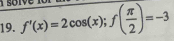 soive 101 
19. f'(x)=2cos (x); f( π /2 )=-3