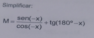 Simplificar:
M= (sen (-x))/cos (-x) +tg(180°-x)