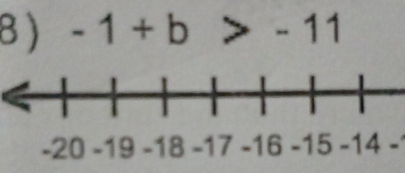 8 ) -1+b>-11
-20 -19 -18 -17 -16 -15 -14 -1