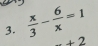  x/3 - 6/x =1
2