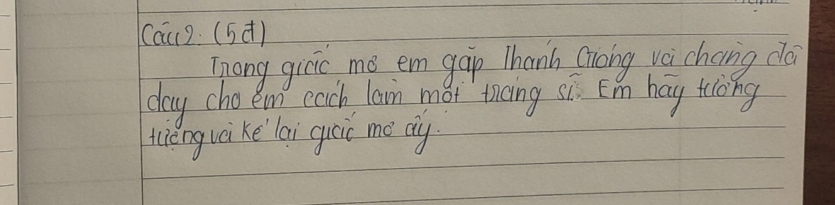 Cau) (5) 
Tnong gicic me em gàp Thanh Qiòng vèi chang dà 
day cho ea each lain mot ticing sis Em hay toong 
tenguai ke lai guoic me dny