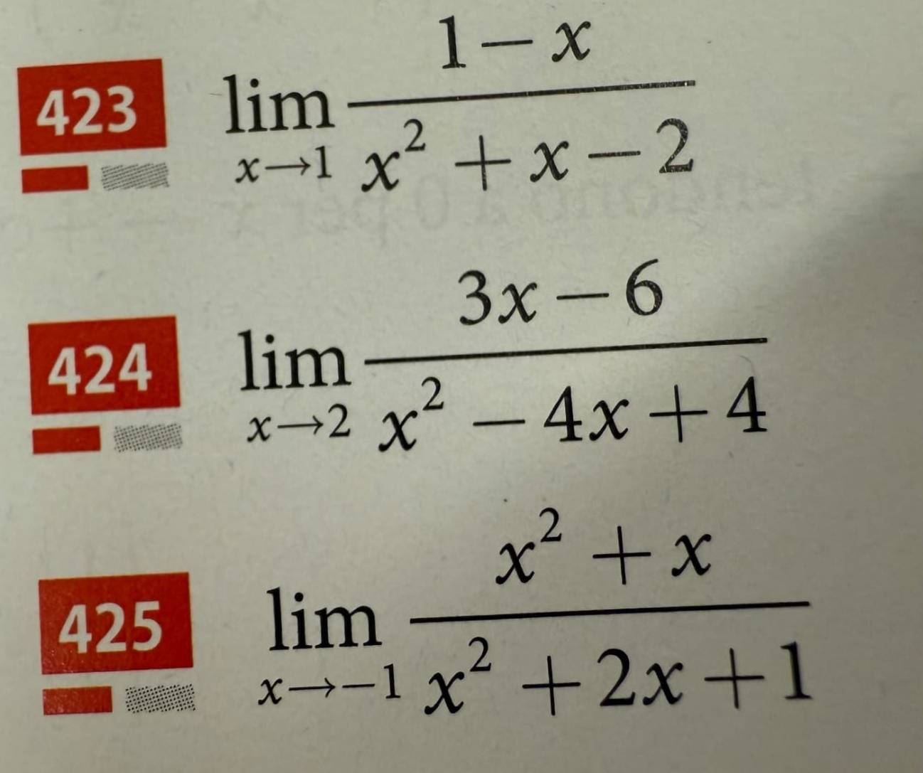 423 limlimits _xto 1 (1-x)/x^2+x-2 
424 limlimits _xto 2 (3x-6)/x^2-4x+4 
425 limlimits _xto -1 (x^2+x)/x^2+2x+1 