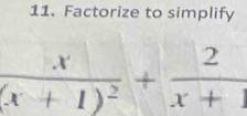 Factorize to simplify
frac x(x+1)^2+ 2/x+1 