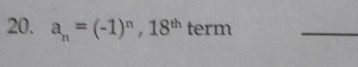 a_n=(-1)^n, 18^(th) term 
_