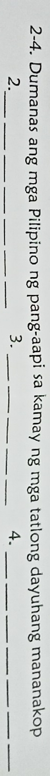 2-4. Dumanas ang mga Pilipino ng pang-aapi sa kamay ng mga tatlong dayuhang mananakop 
2._ 
_ 
__ 
_ 
__ 
_ 
3._ 
__ 
_ 
4._ 
_
