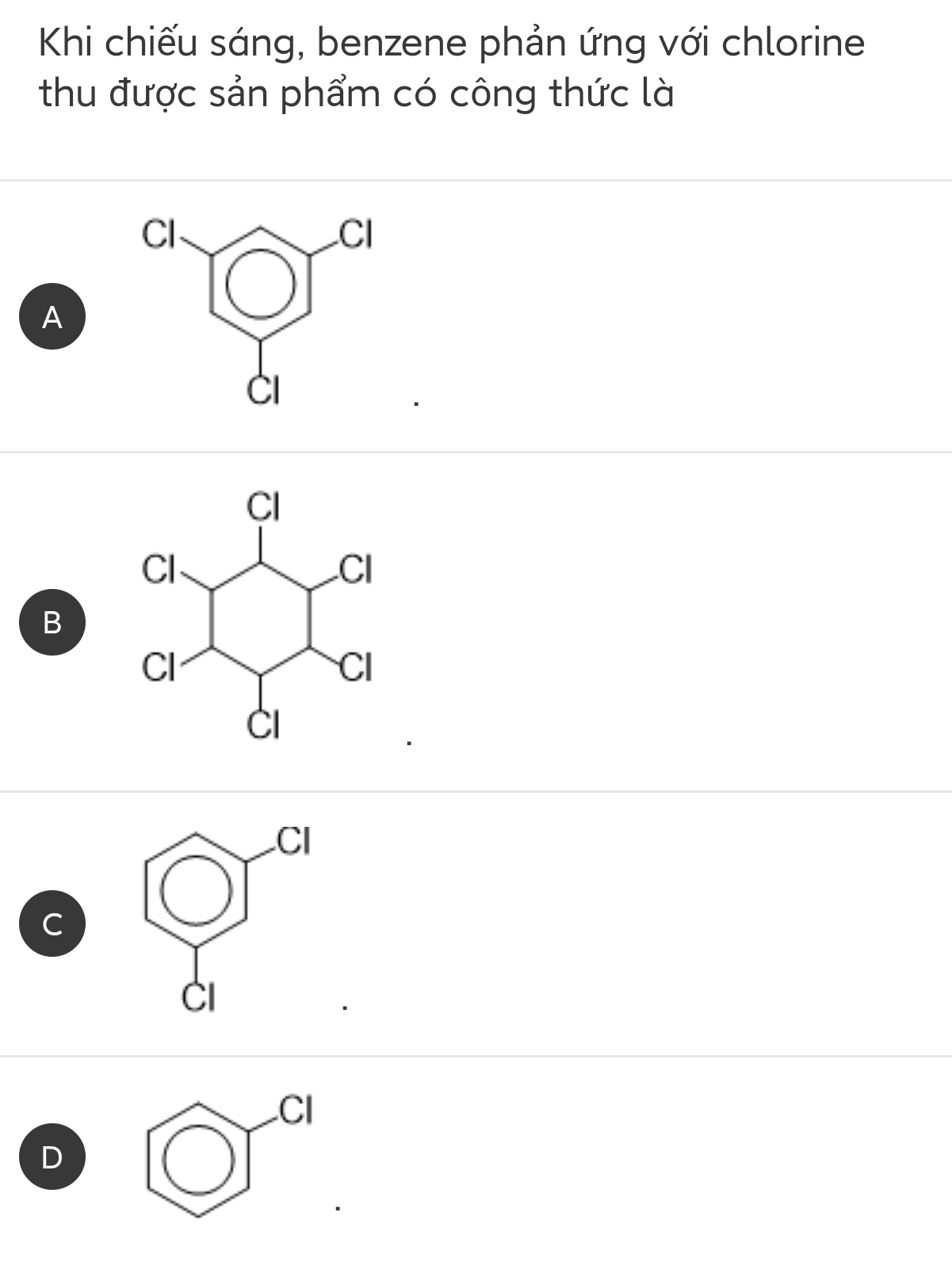 Khi chiếu sáng, benzene phản ứng với chlorine
thu được sản phẩm có công thức là
A
B
C
D bigcirc^(clos)