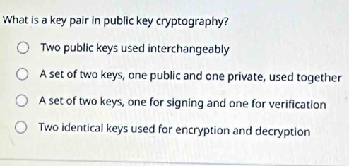Solved: What is a key pair in public key cryptography? Two public keys ...