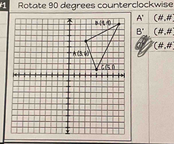 Rotate 90 degrees counterclockwise
A' (#,#]
B' (#,#]
(#,#)