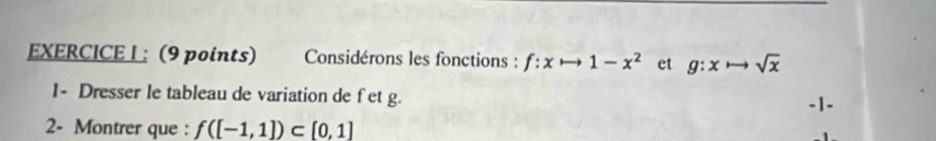 Considérons les fonctions : f:xto 1-x^2 et g:xto sqrt(x)
1- Dresser le tableau de variation de fet g. -1 - 
2- Montrer que : f([-1,1])⊂ [0,1]