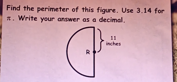 Find the perimeter of this figure. Use 3.14 for
π. Write your answer as a decimal.