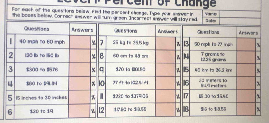 Percent of Change 
For each of the questions below, find the percent change. Type your answer in Name: 
the boxes below. Correct answer will turn green. Incorrect answ