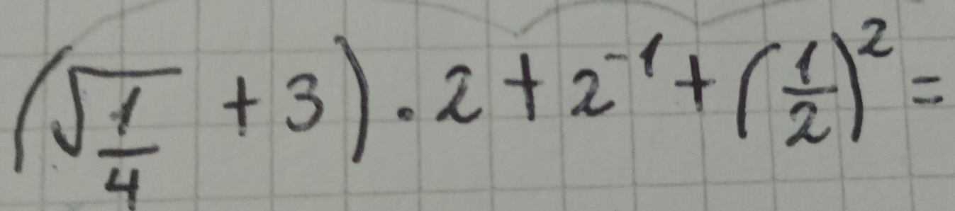 (sqrt(frac 1)4+3)· 2+2^(-1)+( 1/2 )^2=