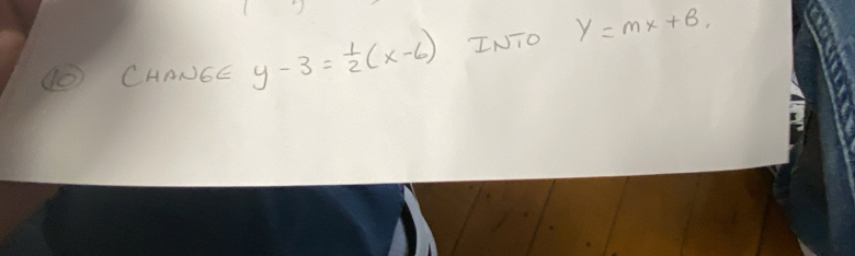 (O CHANGE y-3= 1/2 (x-6) INTo y=mx+B,