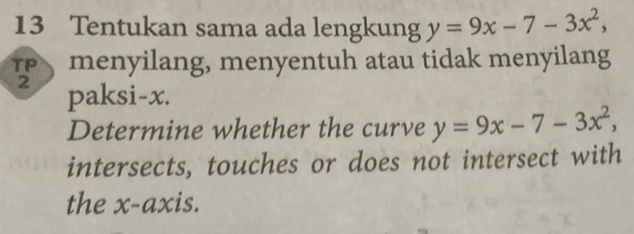 Tentukan sama ada lengkung y=9x-7-3x^2, 
TP menyilang, menyentuh atau tidak menyilang
2 paksi- x.
Determine whether the curve y=9x-7-3x^2, 
intersects, touches or does not intersect with
the x-axis.