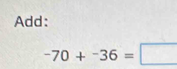 Add:
-70+^-36=□