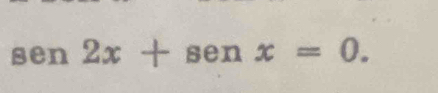 sen 2x+senx=0.