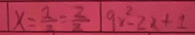 x= 1/2 = 2/2  9x^2-2x+1