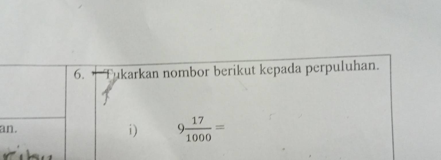 Tukarkan nombor berikut kepada perpuluhan. 
an. 
i)
9 17/1000 =