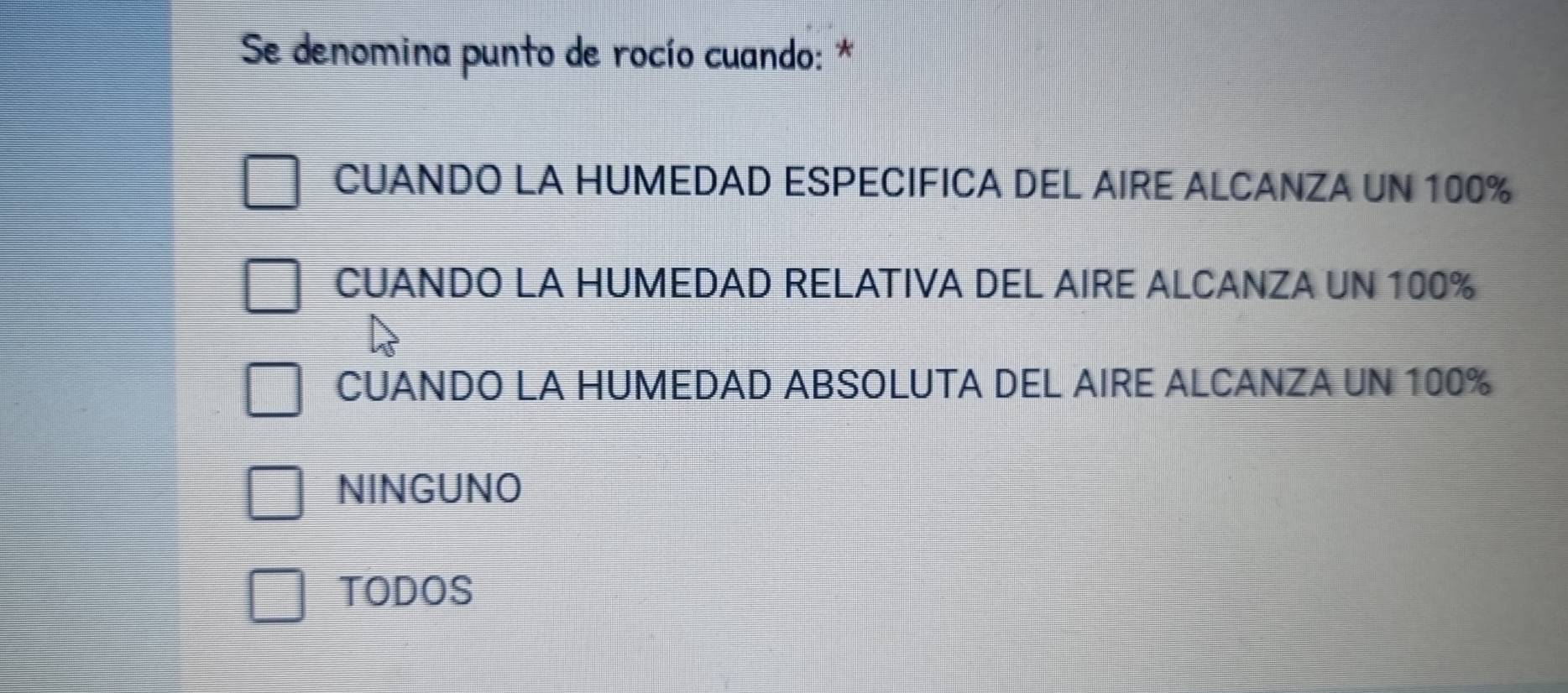 Se denomina punto de rocío cuando: *
CUANDO LA HUMEDAD ESPECIFICA DEL AIRE ALCANZA UN 100%
CUANDO LA HUMEDAD RELATIVA DEL AIRE ALCANZA UN 100%
CUANDO LA HUMEDAD ABSOLUTA DEL AIRE ALCANZA UN 100%
NINGUNO
TODOS