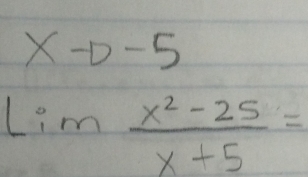 xto -5
lim  (x^2-25)/x+5 =