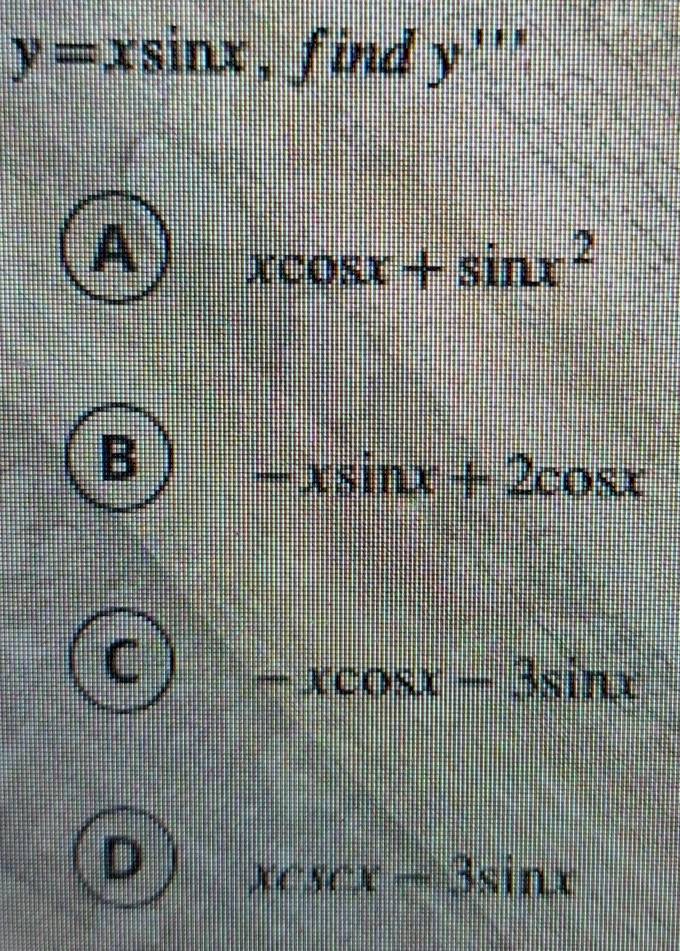 y=xsin x , find y'''''
A xcos x+sin x^2
B -xsin x+2cos x
C -xcos x-3sin x
D xcsc x-3sin x