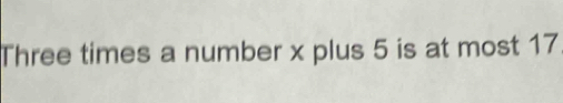 Three times a number x plus 5 is at most 17