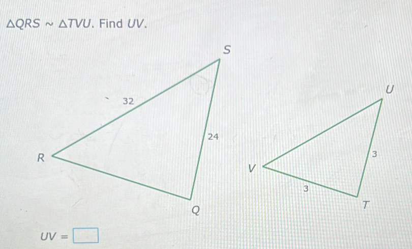 △ QRSsim △ TVU. Find UV.
UV=□