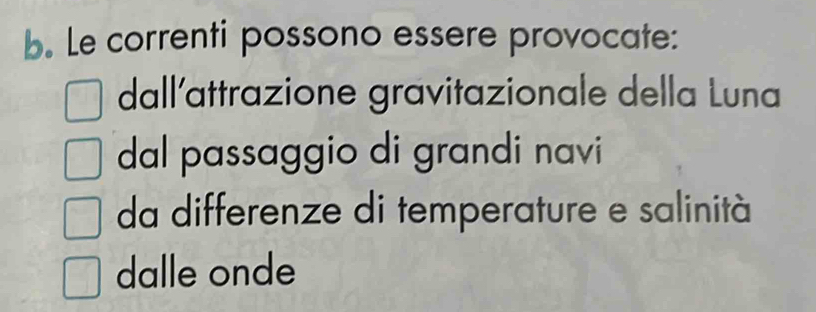 Le correnti possono essere provocate:
dall'attrazione gravitazionale della Luna
dal passaggio di grandi navi
da differenze di temperature e salinità
dalle onde