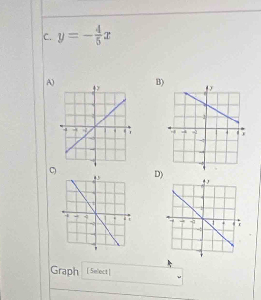 y=- 4/5 x
A) 
B) 

C) 
D) 

Graph [ Select ]