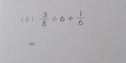 ( 5 )  3/8 / 6+ 1/6 
=