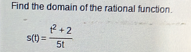 Find the domain of the rational function.
s(t)= (t^2+2)/5t 