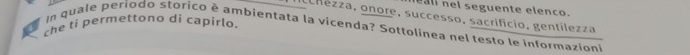 seguente elenco. 
achezza, onore, successo, sacrifício, gentilezza 
che ti permettono di capírlo. 
n quale periodo storico è ambientata la vicenda? Sottolinea nel testo le informazion