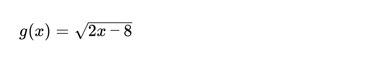 g(x) = sqrt(2x - 8)