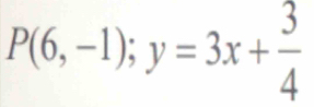 P(6,-1);y=3x+ 3/4 