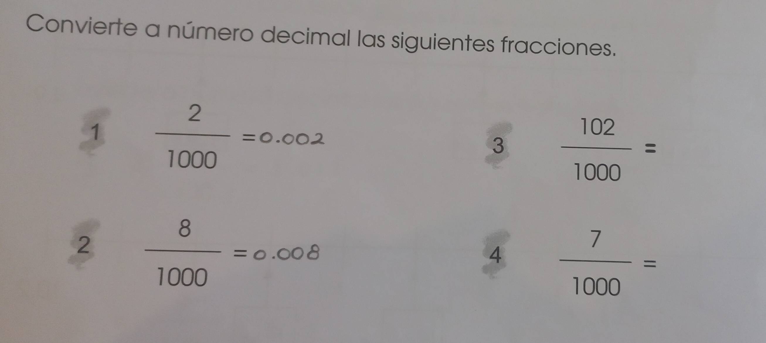 Convierte a número decimal las siguientes fracciones. 
1
 2/1000 =0.002
3
 102/1000 =
2
 8/1000 =0.008
4
 7/1000 =