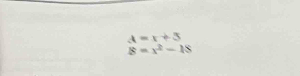 A=x+3
B=x^2-18