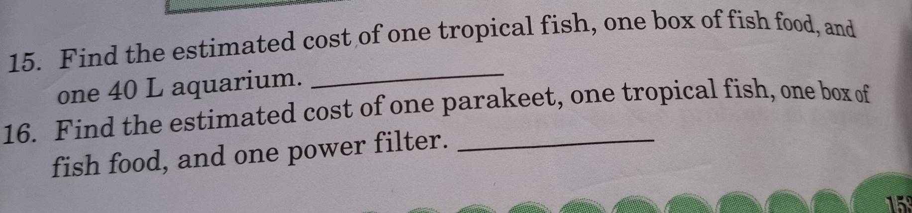 Find the estimated cost of one tropical fish, one box of fish food, and 
one 40 L aquarium. 
_ 
16. Find the estimated cost of one parakeet, one tropical fish, one box of 
fish food, and one power filter.
15°