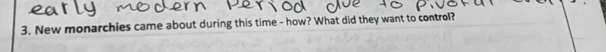 New monarchies came about during this time - how? What did they want to control?