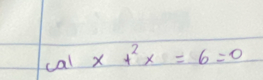 cal x+^2x=6=0