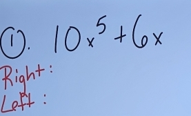 ①. 10x^5+6x
Right: 
Left :