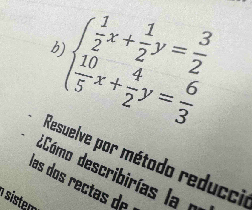 beginarrayl  1/2 x+ 1/2 y= 3/2   10/5 x+ 4/2 y= 6/3 endarray.
b) 
Resuelve por método reducci 
¿Cómo describirías la - 
las dos rec e 
sistem