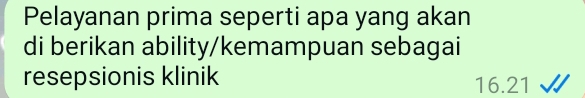 Pelayanan prima seperti apa yang akan
di berikan ability/kemampuan sebagai
resepsionis klinik 16. 21