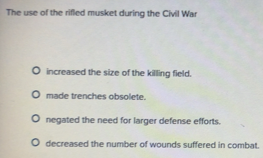 Solved: The use of the rifled musket during the Civil War increased the ...