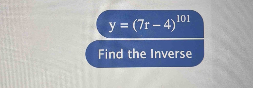 y=(7r-4)^101
Find the Inverse