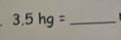 3.5hg= _