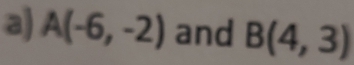 A(-6,-2) and B(4,3)