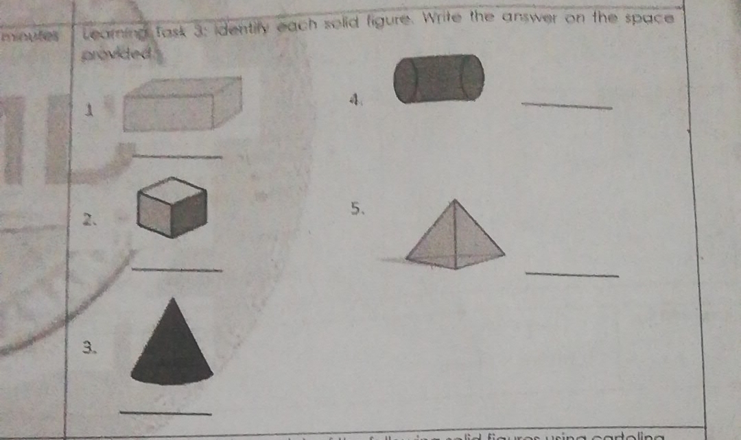 moutes Learing fask 3: identify each solid figure. Write the answer on the space 
provded 
1 
4. 
_ 
_ 
2. 
5、 
_ 
_ 
3. 
_