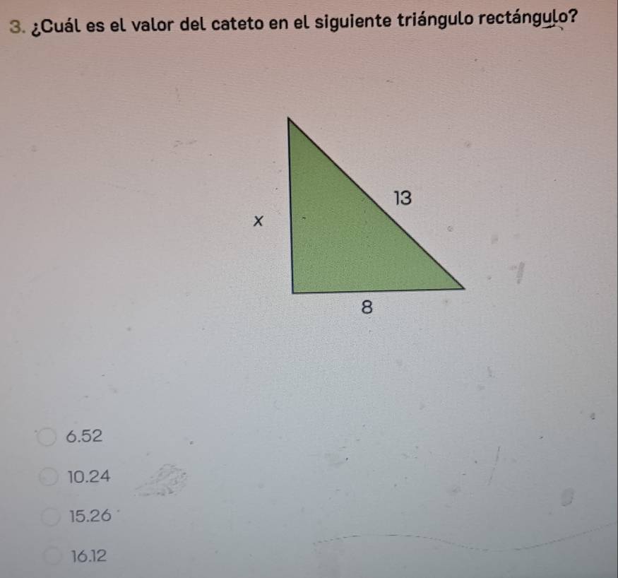 ¿Cuál es el valor del cateto en el siguiente triángulo rectángulo?
6.52
10.24
15.26
16.12